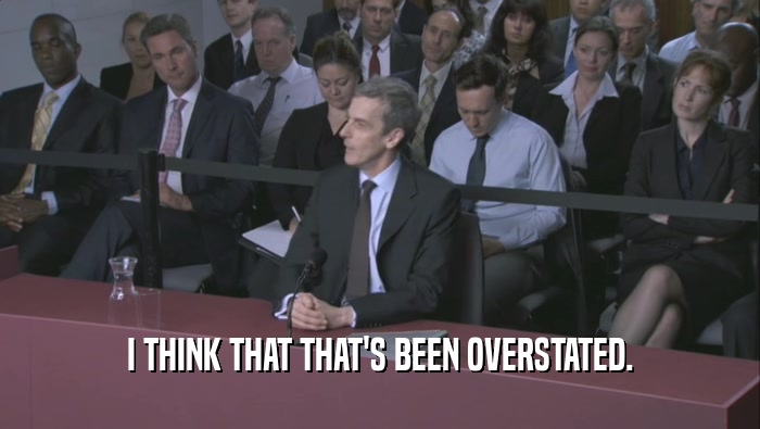 I THINK THAT THAT'S BEEN OVERSTATED.  