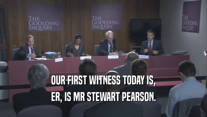 OUR FIRST WITNESS TODAY IS, ER, IS MR STEWART PEARSON. 