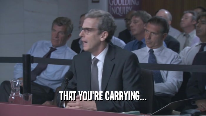 THAT YOU'RE CARRYING...  
