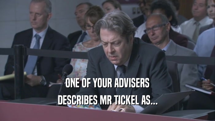 ONE OF YOUR ADVISERS
 DESCRIBES MR TICKEL AS...
 
