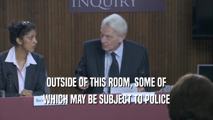 OUTSIDE OF THIS ROOM, SOME OF WHICH MAY BE SUBJECT TO POLICE 