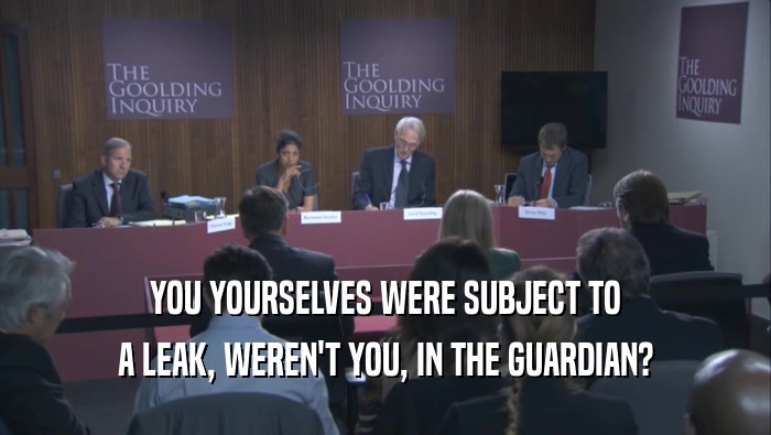 YOU YOURSELVES WERE SUBJECT TO A LEAK, WEREN'T YOU, IN THE GUARDIAN? 