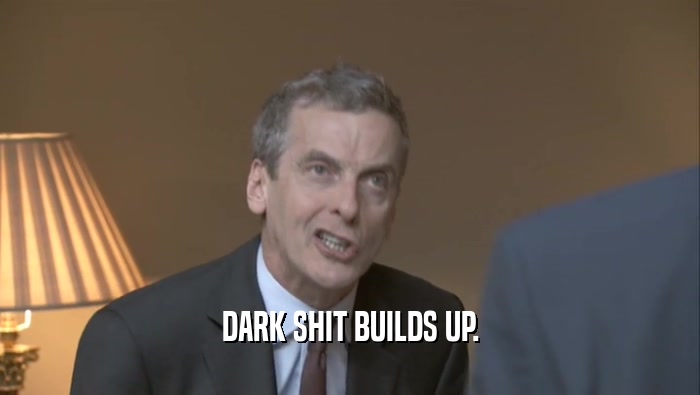 DARK SHIT BUILDS UP.  