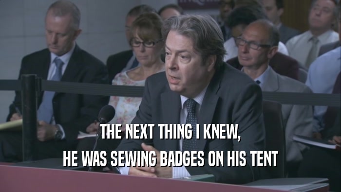 THE NEXT THING I KNEW, HE WAS SEWING BADGES ON HIS TENT 
