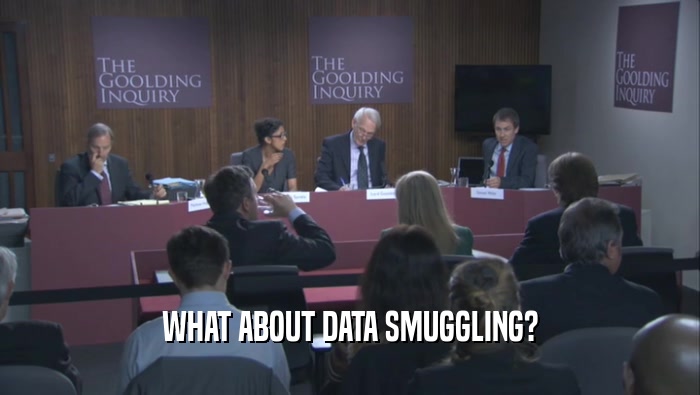 WHAT ABOUT DATA SMUGGLING?  