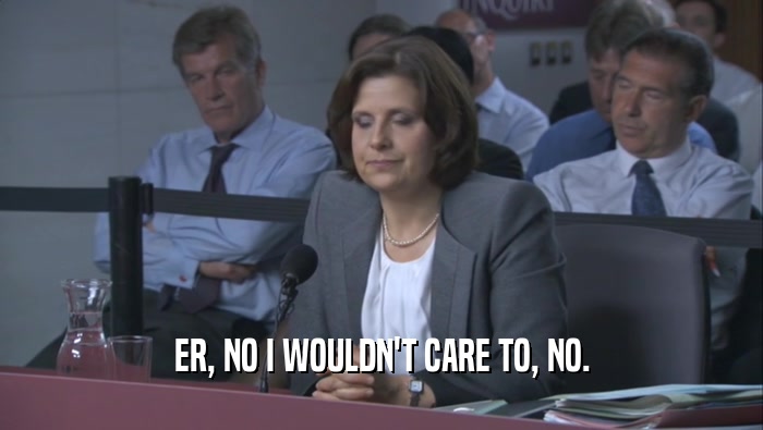 ER, NO I WOULDN'T CARE TO, NO.  