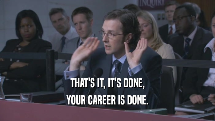 THAT'S IT, IT'S DONE, YOUR CAREER IS DONE. 