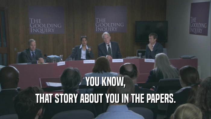 YOU KNOW, THAT STORY ABOUT YOU IN THE PAPERS. 
