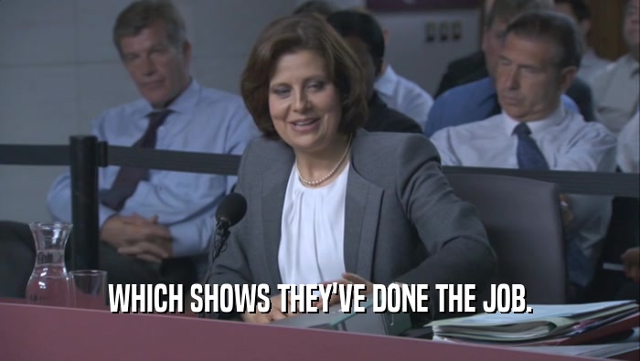 WHICH SHOWS THEY'VE DONE THE JOB.  