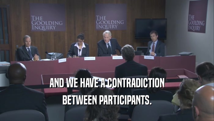 AND WE HAVE A CONTRADICTION BETWEEN PARTICIPANTS. 