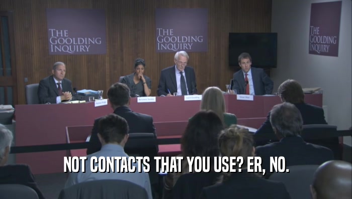 NOT CONTACTS THAT YOU USE? ER, NO.  