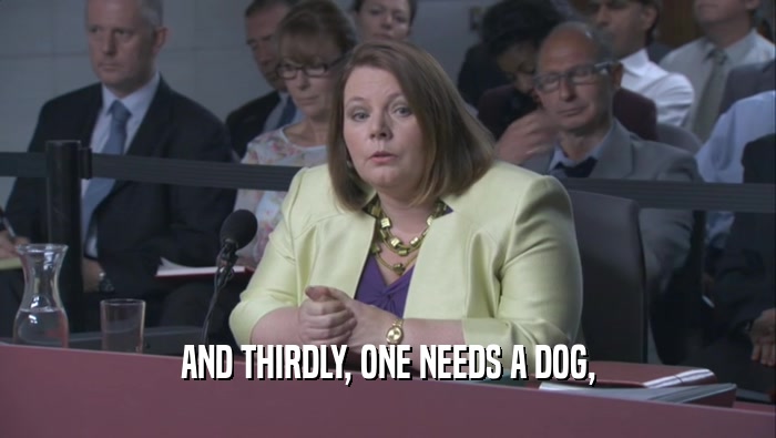 AND THIRDLY, ONE NEEDS A DOG,  