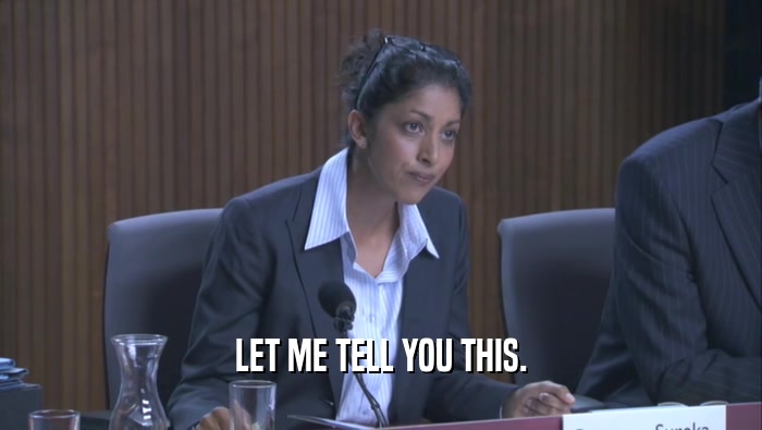 LET ME TELL YOU THIS.  