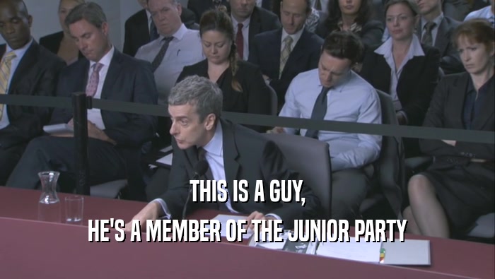 THIS IS A GUY, HE'S A MEMBER OF THE JUNIOR PARTY HE'S A MEMBER OF THE JUNIOR PARTY