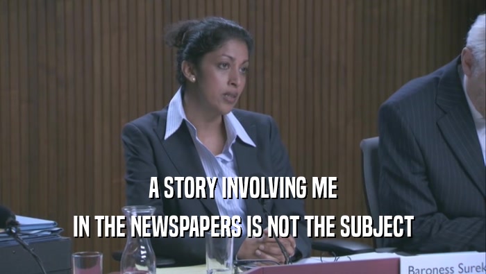 A STORY INVOLVING ME IN THE NEWSPAPERS IS NOT THE SUBJECT 