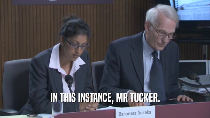 IN THIS INSTANCE, MR TUCKER.
  