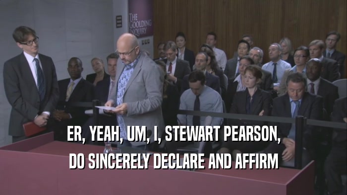 ER, YEAH, UM, I, STEWART PEARSON, DO SINCERELY DECLARE AND AFFIRM 