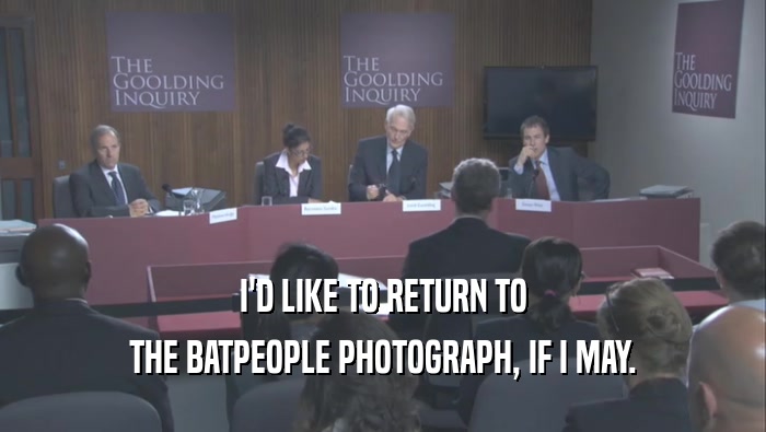 I'D LIKE TO RETURN TO THE BATPEOPLE PHOTOGRAPH, IF I MAY. 