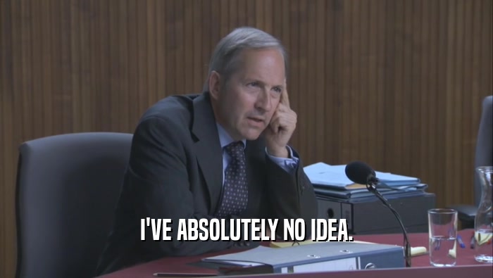 I'VE ABSOLUTELY NO IDEA.  