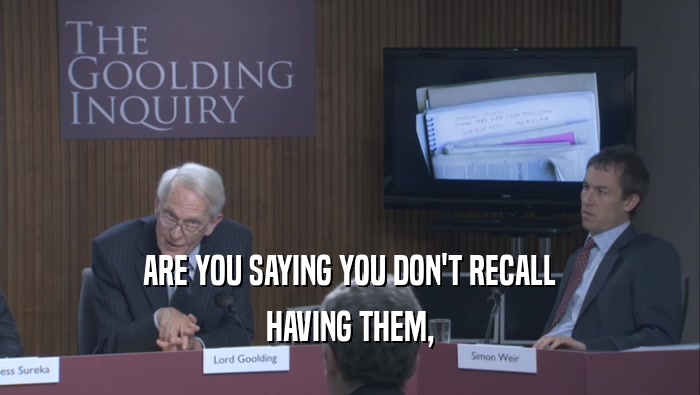 ARE YOU SAYING YOU DON'T RECALL HAVING THEM, 