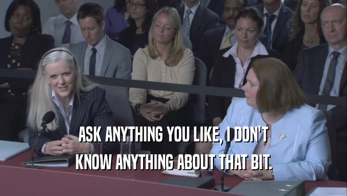 ASK ANYTHING YOU LIKE, I DON'T KNOW ANYTHING ABOUT THAT BIT. 