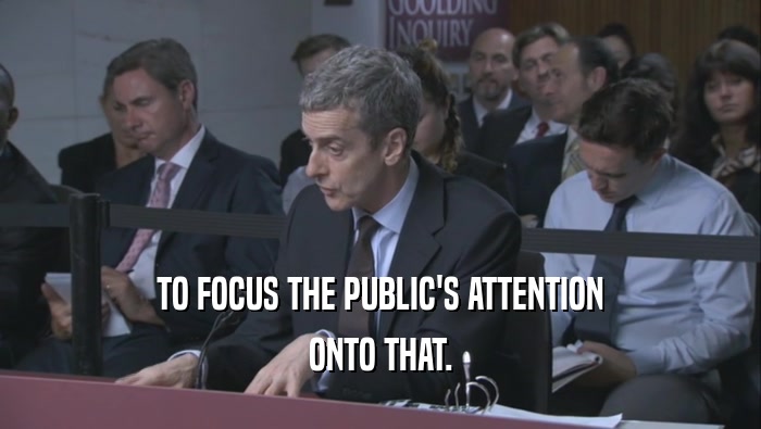 TO FOCUS THE PUBLIC'S ATTENTION ONTO THAT. 