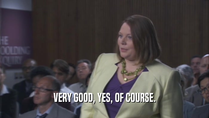 VERY GOOD, YES, OF COURSE.  