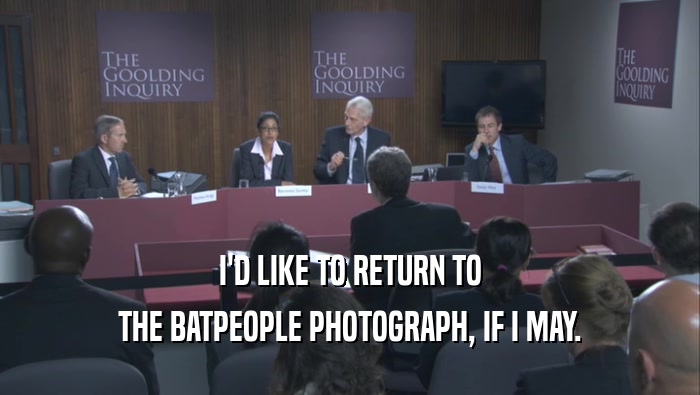 I'D LIKE TO RETURN TO THE BATPEOPLE PHOTOGRAPH, IF I MAY. 