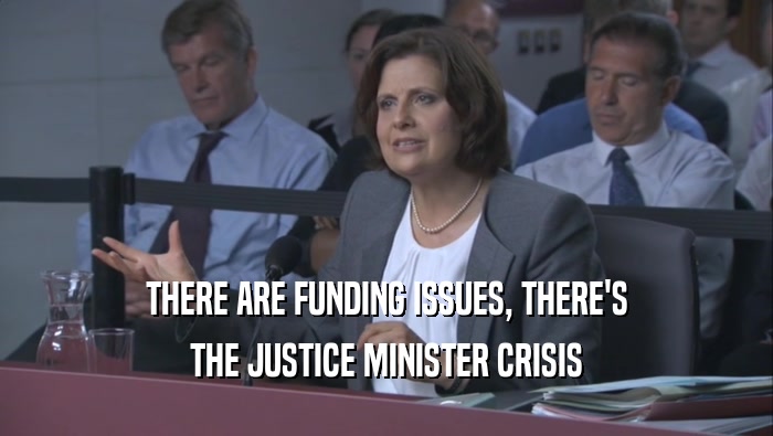 THERE ARE FUNDING ISSUES, THERE'S THE JUSTICE MINISTER CRISIS 