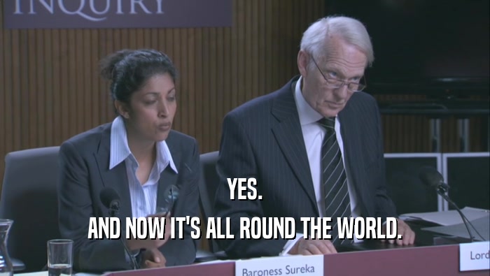 YES. AND NOW IT'S ALL ROUND THE WORLD. 
