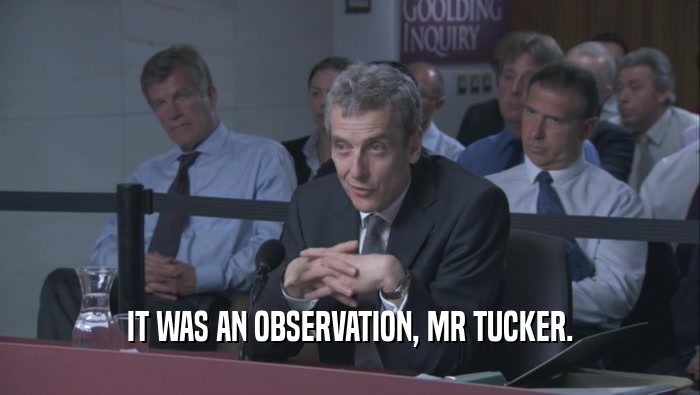 IT WAS AN OBSERVATION, MR TUCKER.  