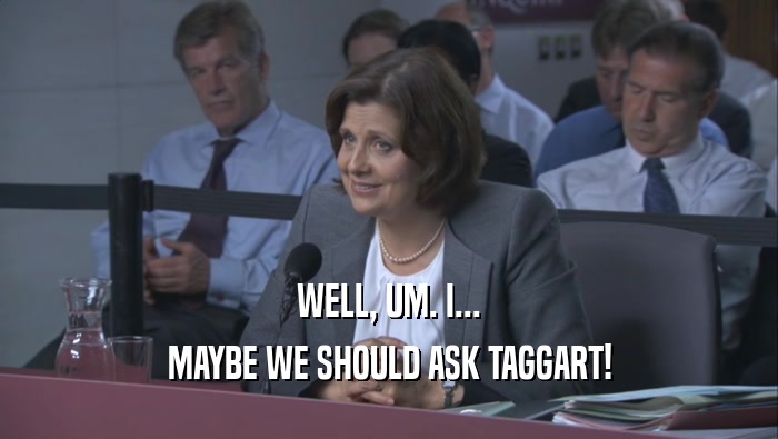 WELL, UM. I... MAYBE WE SHOULD ASK TAGGART! 