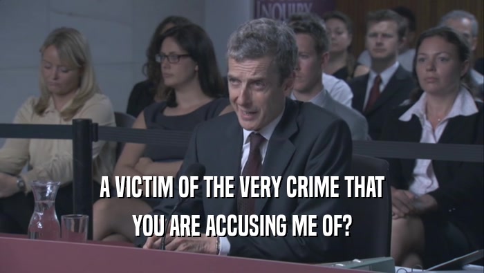 A VICTIM OF THE VERY CRIME THAT YOU ARE ACCUSING ME OF? 