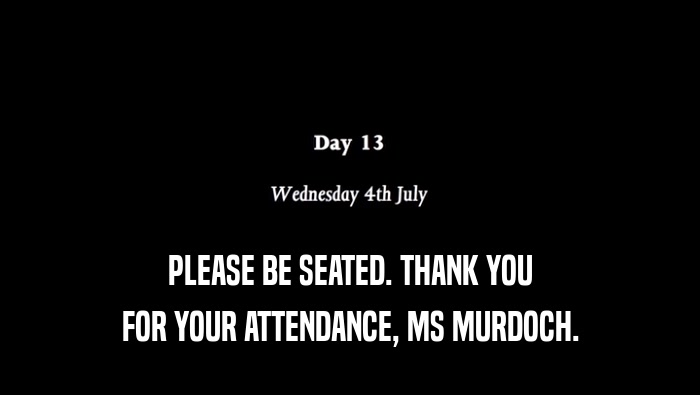 PLEASE BE SEATED. THANK YOU FOR YOUR ATTENDANCE, MS MURDOCH. 