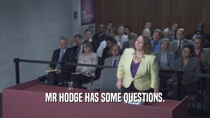 MR HODGE HAS SOME QUESTIONS.  