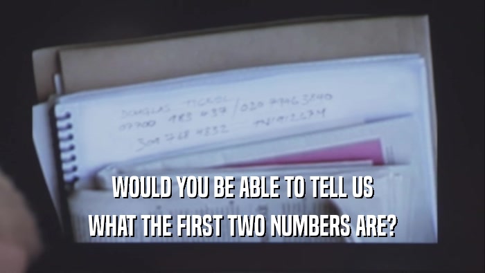 WOULD YOU BE ABLE TO TELL US WHAT THE FIRST TWO NUMBERS ARE? 