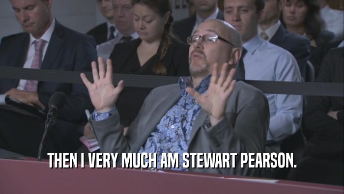 THEN I VERY MUCH AM STEWART PEARSON.  
