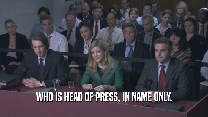 WHO IS HEAD OF PRESS, IN NAME ONLY.  