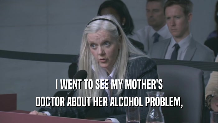 I WENT TO SEE MY MOTHER'S DOCTOR ABOUT HER ALCOHOL PROBLEM, 