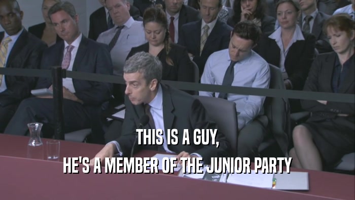 THIS IS A GUY, HE'S A MEMBER OF THE JUNIOR PARTY HE'S A MEMBER OF THE JUNIOR PARTY
