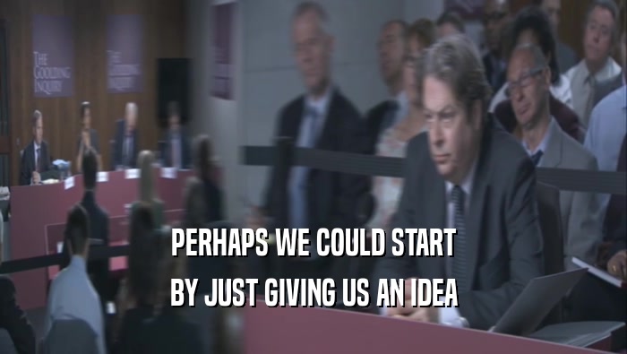 PERHAPS WE COULD START BY JUST GIVING US AN IDEA 