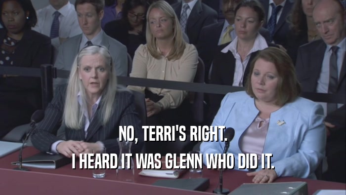 NO, TERRI'S RIGHT. I HEARD IT WAS GLENN WHO DID IT. 
