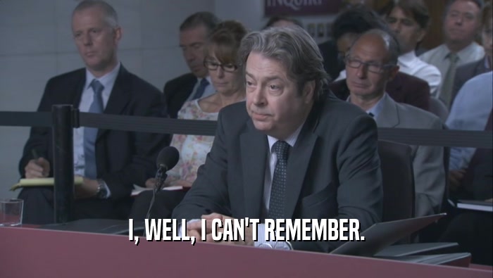 I, WELL, I CAN'T REMEMBER.  