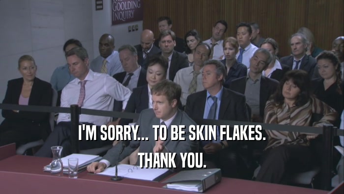 I'M SORRY... TO BE SKIN FLAKES. THANK YOU. 