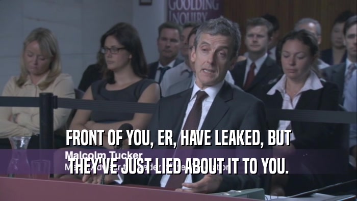 FRONT OF YOU, ER, HAVE LEAKED, BUT THEY'VE JUST LIED ABOUT IT TO YOU. 