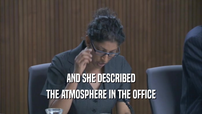 AND SHE DESCRIBED THE ATMOSPHERE IN THE OFFICE 