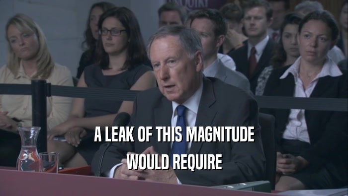 A LEAK OF THIS MAGNITUDE WOULD REQUIRE 