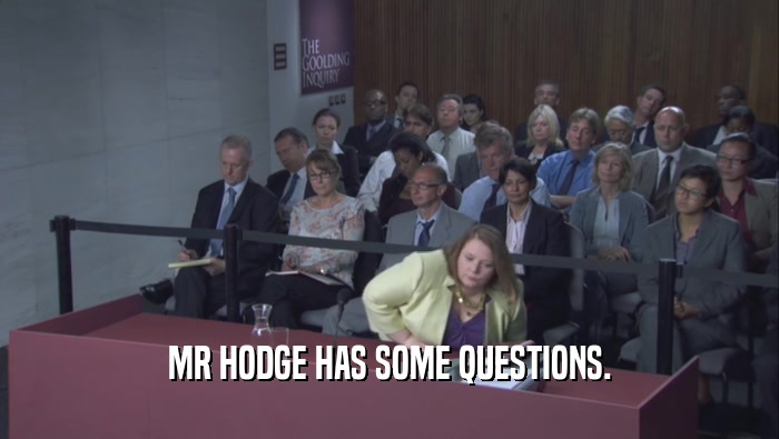 MR HODGE HAS SOME QUESTIONS.  