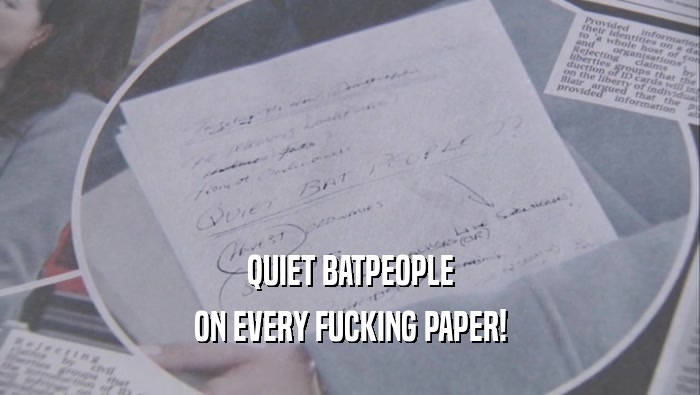QUIET BATPEOPLE ON EVERY FUCKING PAPER! 