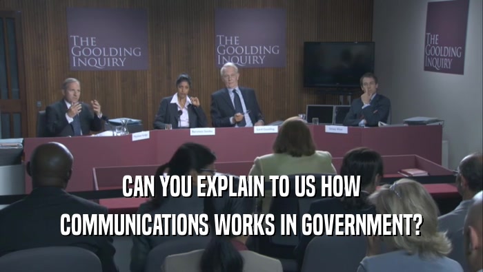 CAN YOU EXPLAIN TO US HOW COMMUNICATIONS WORKS IN GOVERNMENT? 